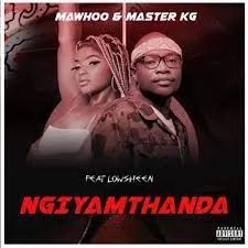 MaWhoo & Master KG – Ngiyamthanda feat. Lowsheen