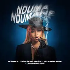 Mawhoo, Kabza De Small and DJ Maphorisa - Nduma Ndumane [Feat. Da Muziqal Chef]