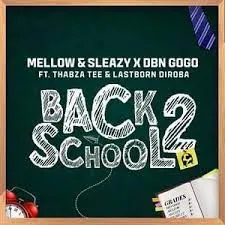 Mellow & Sleazy, DBN Gogo – Back2School ft. Thabza Tee, LastBorn Diroba