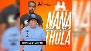 Bobstar No Mzeekay – Nana Thula(Slow Jam)
