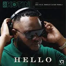Dj Kotin – Hello(Feat. Big Nuz, Mshayi & Mr Thela)