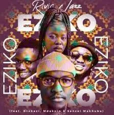 Rivic Jazz – Eziko (ft. Ntokazi, Mdakzin & Sensei Makhubu)