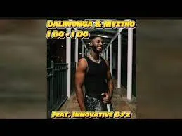 Daliwonga & Myztro – I Do I Do Feat. Innovative Dj'z