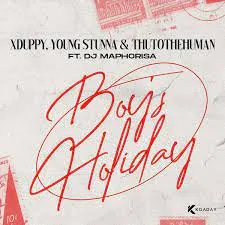 Xduppy, Young Stunna & Thuto The Human – Boy's Holiday feat. DJ Maphorisa