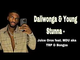Daliwonga & Young Stunna – Juice Oros feat. MDU aka TRP & Bongza