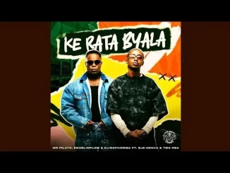 Mr Pilato, Egoslimflow & Dj Maphorisa – Ke Rata Byala feat. Sje Konka & T.M.A RSA
