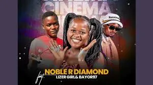 Noble R Diamond – Cinema Ft Lizer Girl & Bayor 97